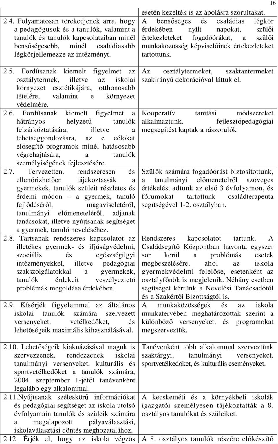 Fordítsanak kiemelt figyelmet a hátrányos helyzető tanulók felzárkóztatására, illetve a tehetséggondozásra, az e célokat elısegítı programok minél hatásosabb végrehajtására, a tanulók személyiségének