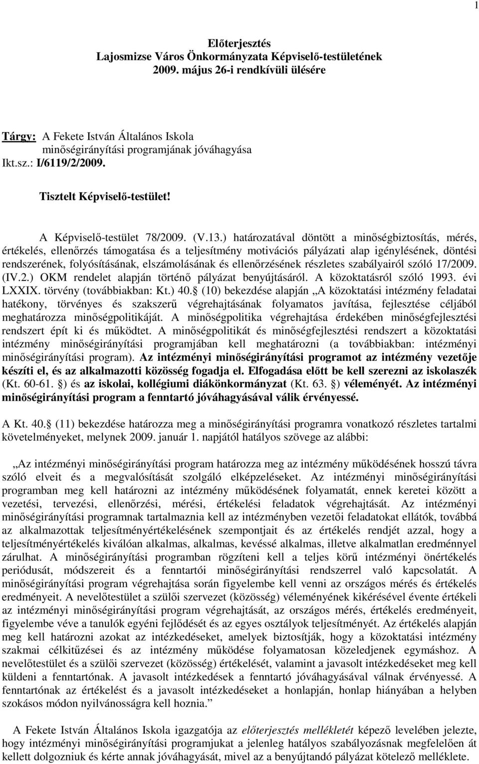 ) határozatával döntött a minıségbiztosítás, mérés, értékelés, ellenırzés támogatása és a teljesítmény motivációs pályázati alap igénylésének, döntési rendszerének, folyósításának, elszámolásának és