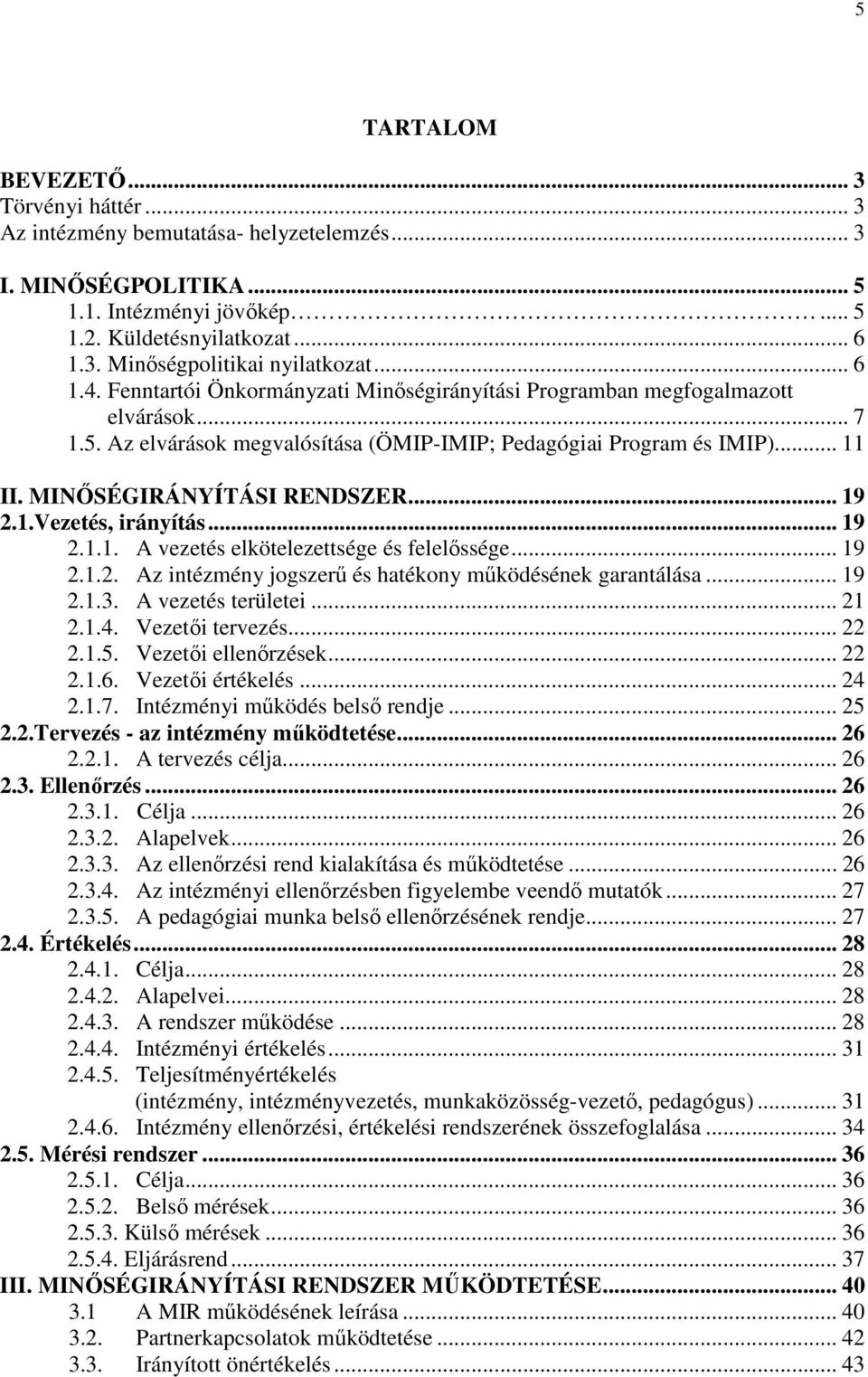 MINİSÉGIRÁNYÍTÁSI RENDSZER... 19 2.1.Vezetés, irányítás... 19 2.1.1. A vezetés elkötelezettsége és felelıssége... 19 2.1.2. Az intézmény jogszerő és hatékony mőködésének garantálása... 19 2.1.3.