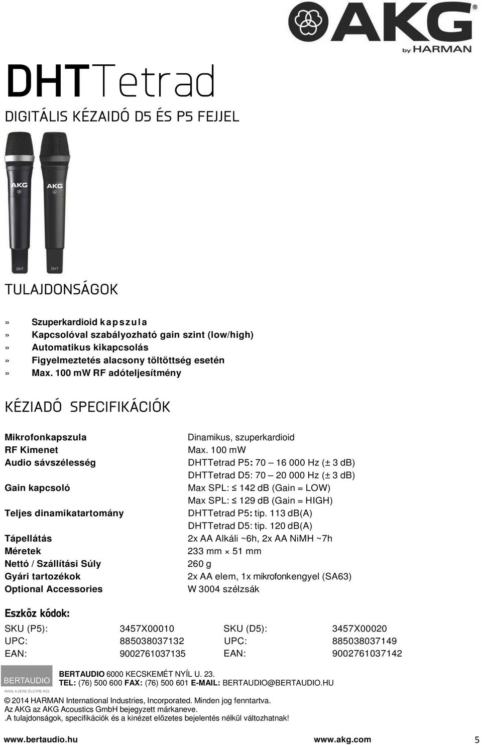 100 mw Audio sávszélesség DHTTetrad P5: 70 16 000 Hz (± 3 db) DHTTetrad D5: 70 20 000 Hz (± 3 db) Gain kapcsoló Max SPL: 142 db (Gain = LOW) Max SPL: 129 db (Gain = HIGH) Teljes dinamikatartomány