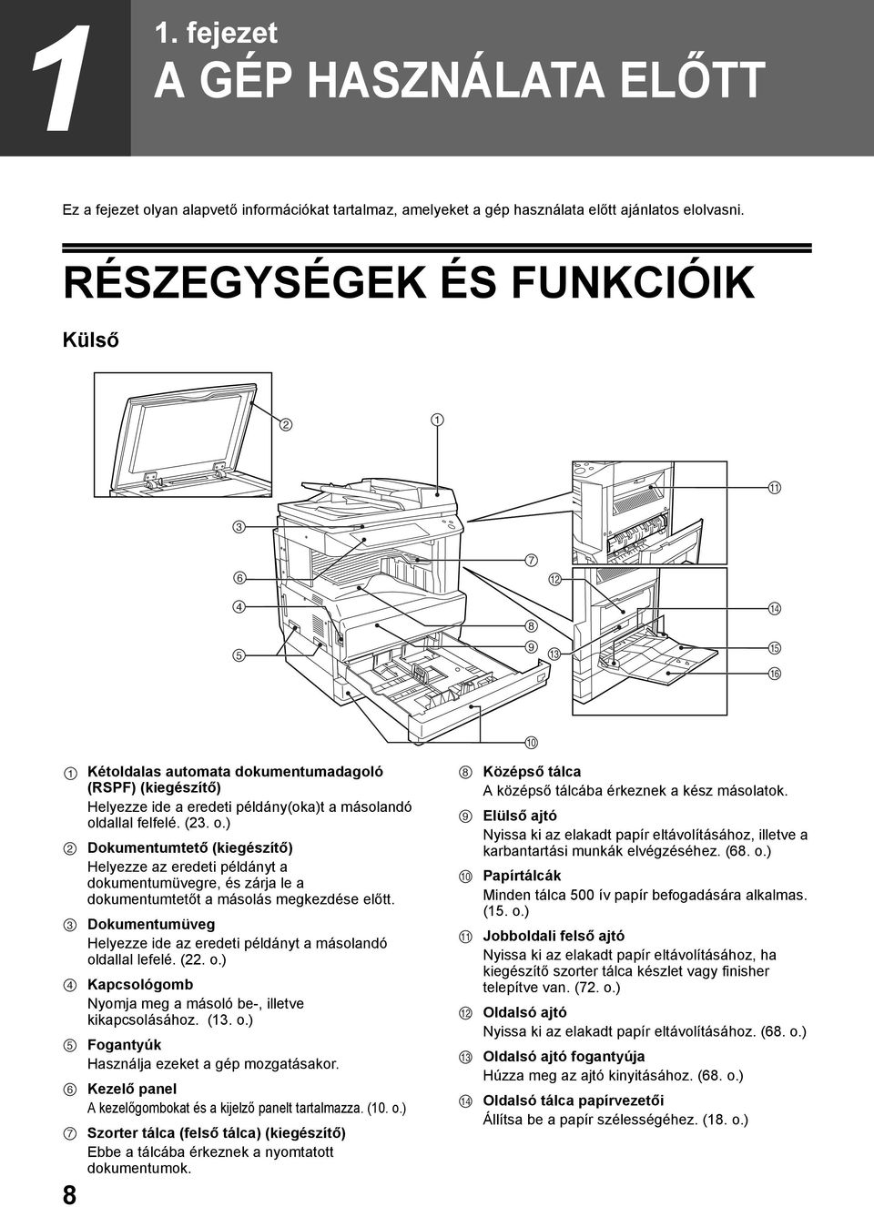 dallal felfelé. (. o.) Dokumentumtető (kiegészítő) Helyezze az eredeti példányt a dokumentumüvegre, és zárja le a dokumentumtetőt a másolás megkezdése előtt.