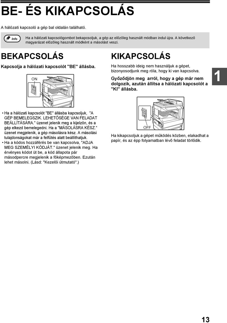 ON KIKAPCSOLÁS Ha hosszabb ideig nem használjuk a gépet, bizonyosodjunk meg róla, hogy ki van kapcsolva.