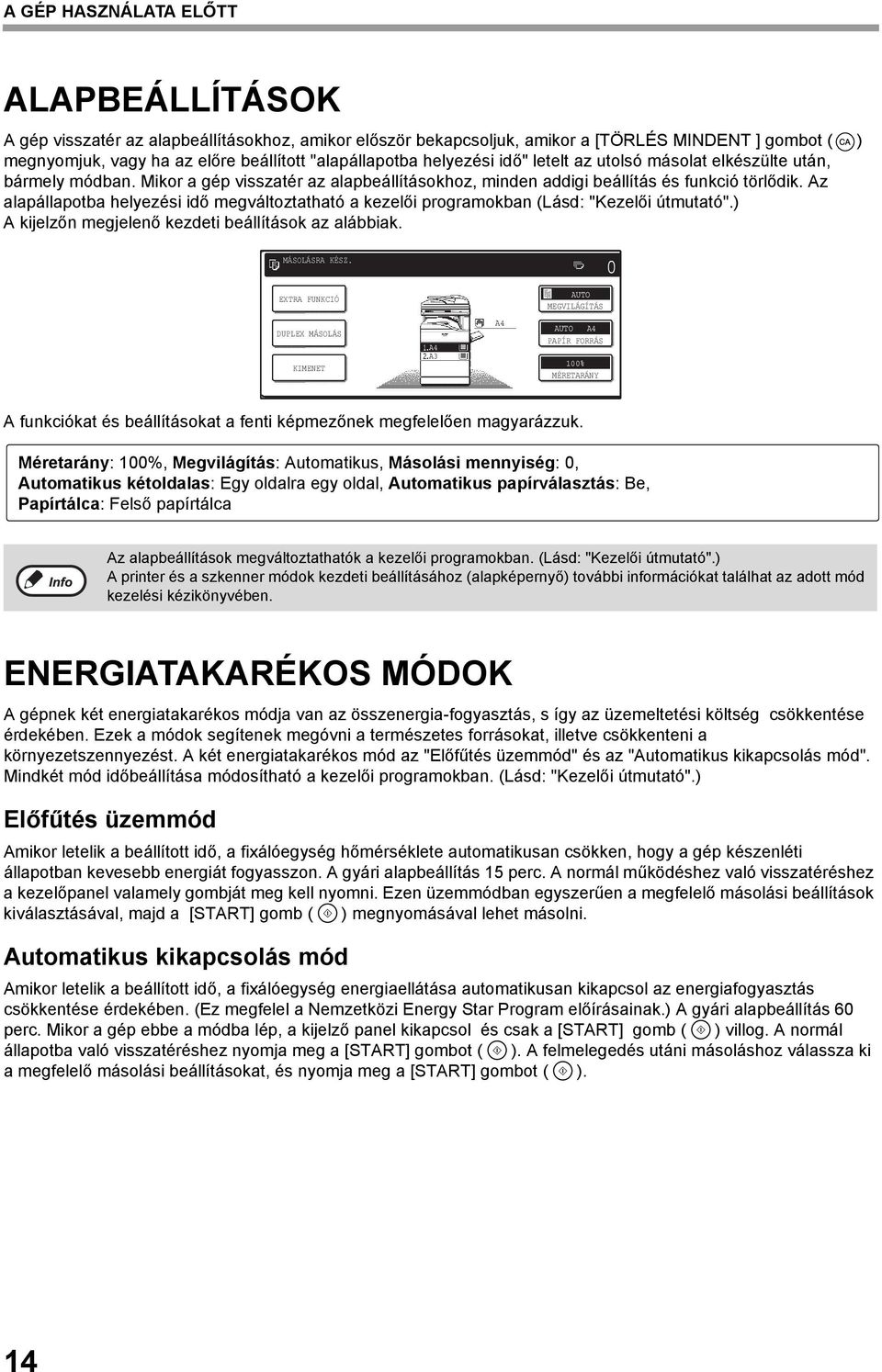 Az alapállapotba helyezési idő megváltoztatható a kezelői programokban (Lásd: "Kezelői útmutató".) A kijelzőn megjelenő kezdeti beállítások az alábbiak. MÁSOLÁSRA KÉSZ.