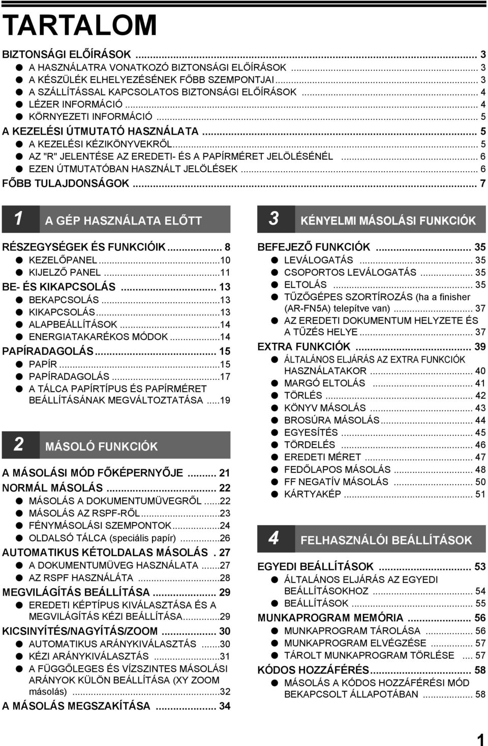 .. 6 FŐBB TULAJDONSÁGOK... 7 A GÉP HASZNÁLATA ELŐTT RÉSZEGYSÉGEK ÉS FUNKCIÓIK... 8 KEZELŐPANEL...0 KIJELZŐ PANEL... BE- ÉS KIKAPCSOLÁS... BEKAPCSOLÁS... KIKAPCSOLÁS... ALAPBEÁLLÍTÁSOK.