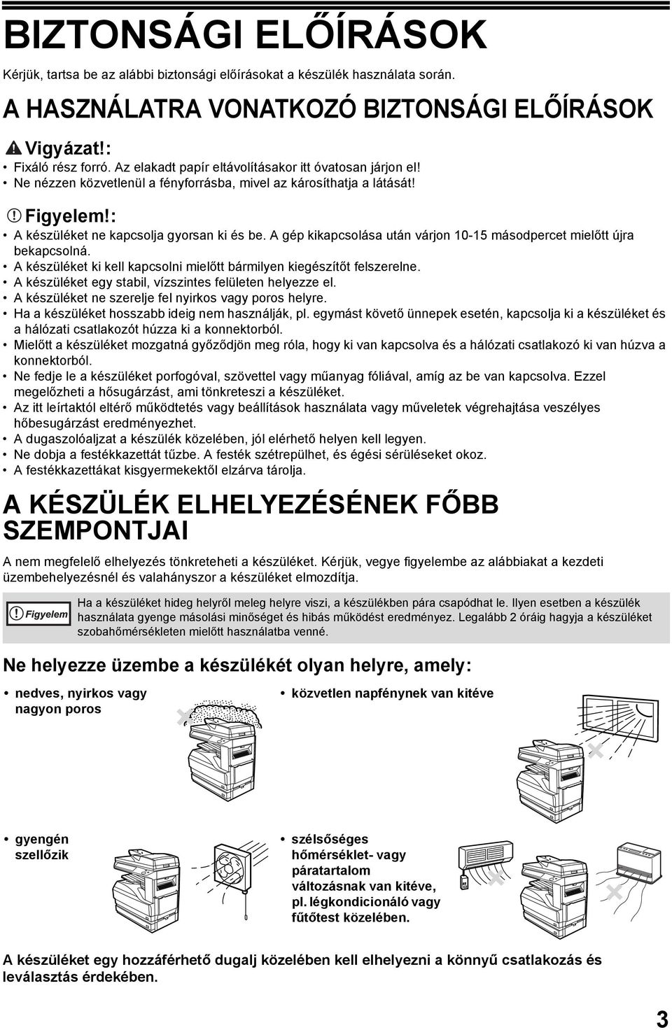 A gép kikapcsolása után várjon 0-5 másodpercet mielőtt újra bekapcsolná. A készüléket ki kell kapcsolni mielőtt bármilyen kiegészítőt felszerelne.