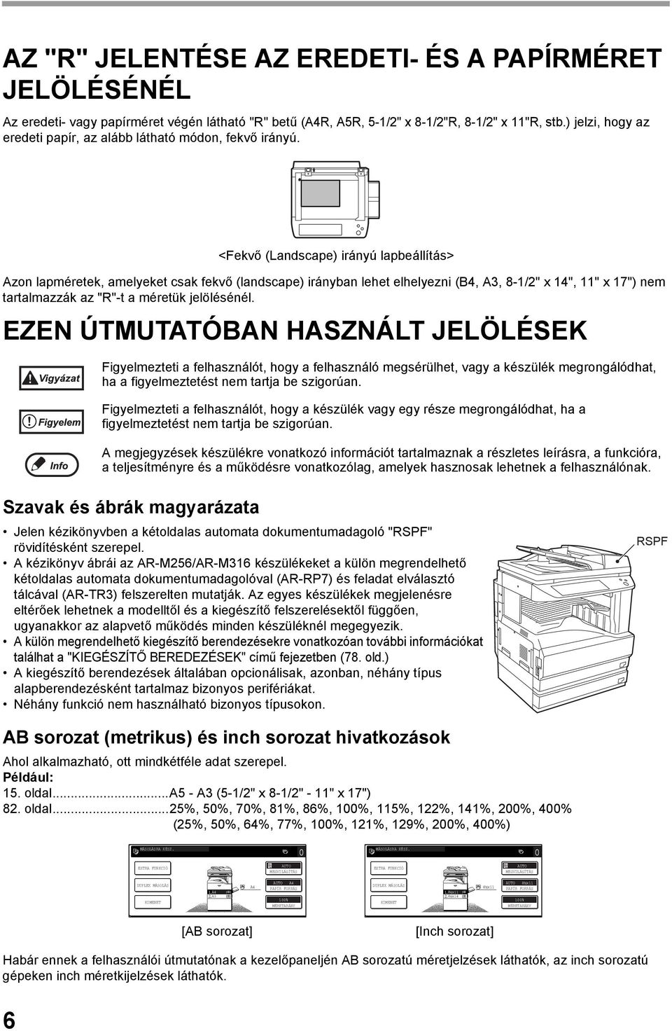 <Fekvő (Landscape) irányú lapbeállítás> Azon lapméretek, amelyeket csak fekvő (landscape) irányban lehet elhelyezni (B, A, 8-/" x ", " x 7") nem tartalmazzák az "R"-t a méretük jelölésénél.