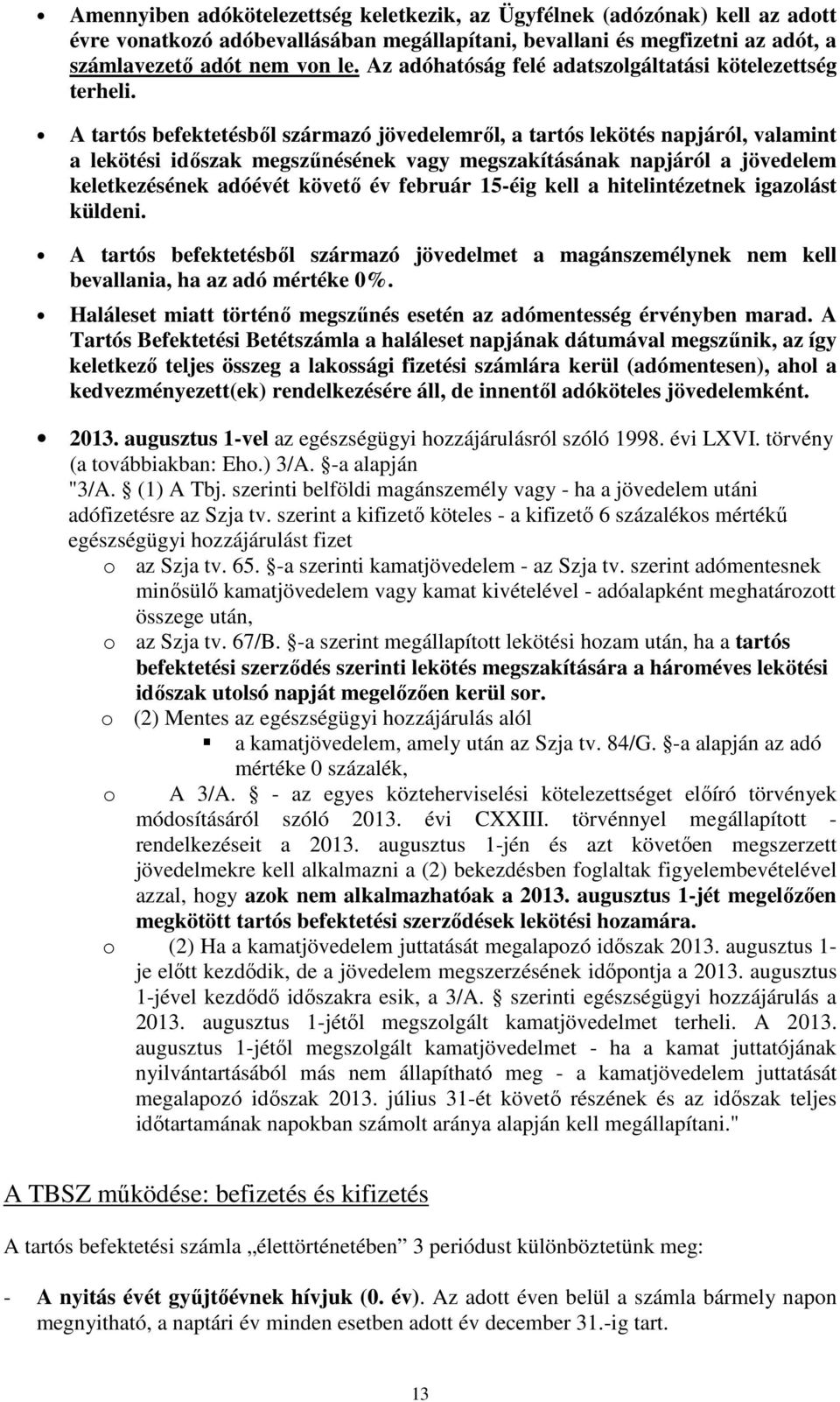 A tartós befektetésből származó jövedelemről, a tartós lekötés napjáról, valamint a lekötési időszak megszűnésének vagy megszakításának napjáról a jövedelem keletkezésének adóévét követő év február