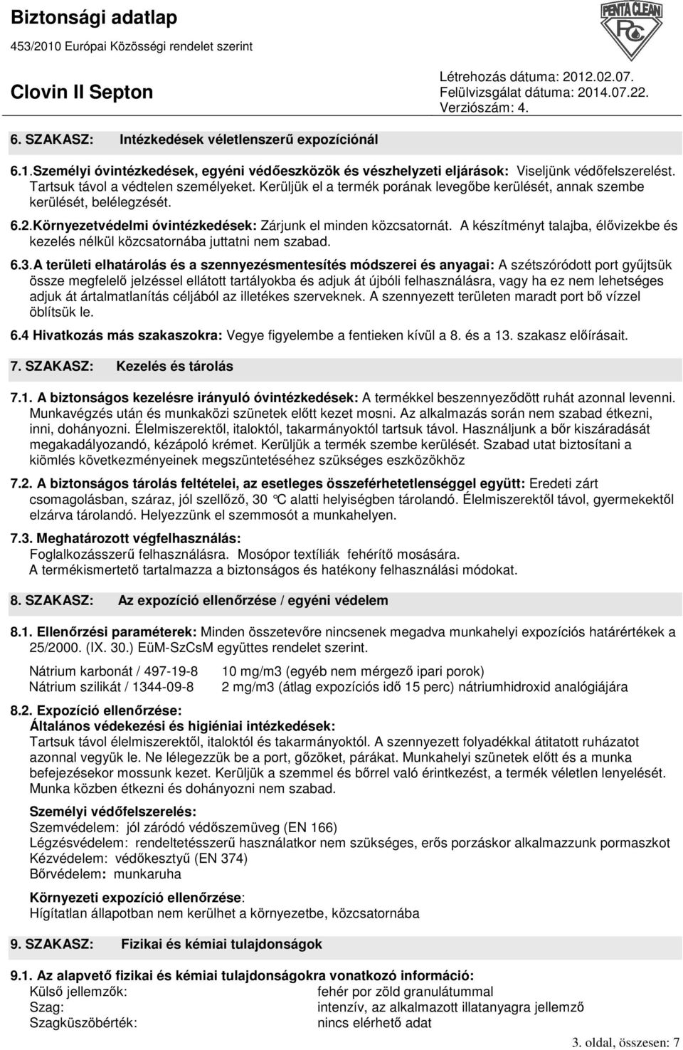 A készítményt talajba, élıvizekbe és kezelés nélkül közcsatornába juttatni nem szabad. 6.3.