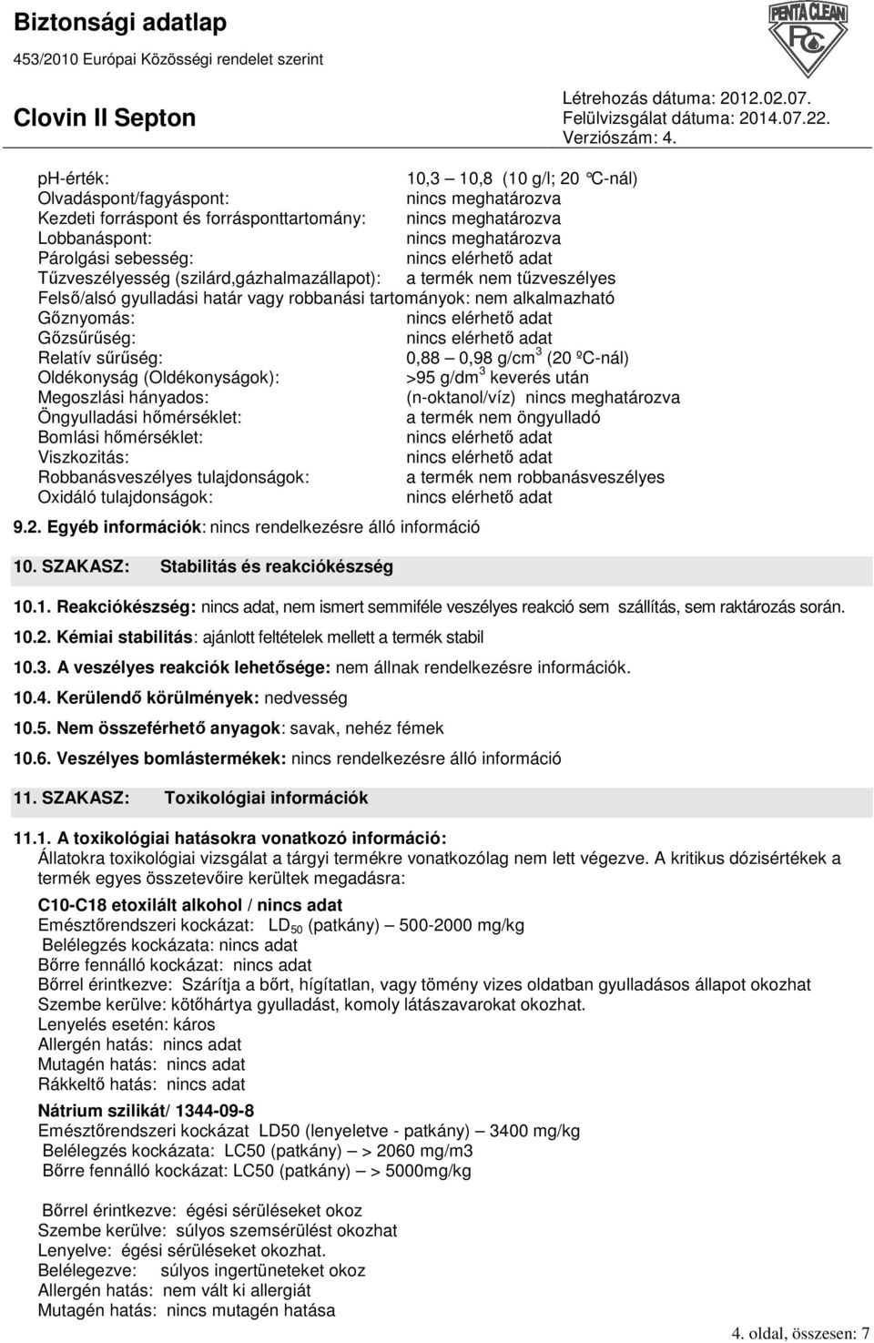 (20 ºC-nál) Oldékonyság (Oldékonyságok): >95 g/dm 3 keverés után Megoszlási hányados: (n-oktanol/víz) nincs meghatározva Öngyulladási hımérséklet: a termék nem öngyulladó Bomlási hımérséklet: