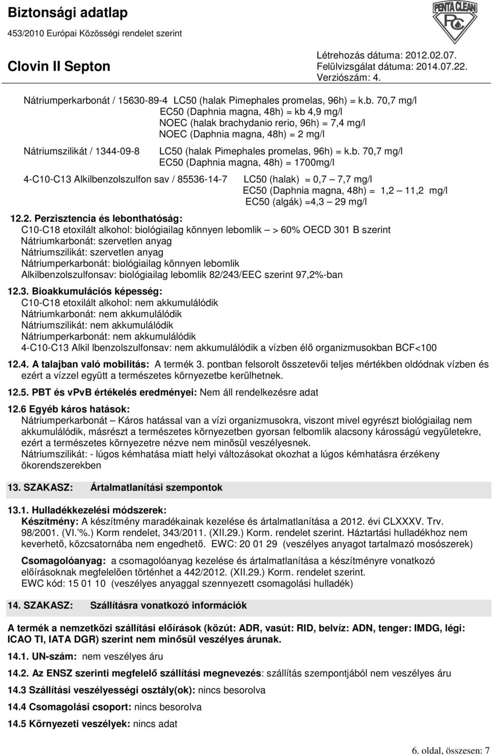 70,7 mg/l EC50 (Daphnia magna, 48h) = kb 4,9 mg/l NOEC (halak brachydanio rerio, 96h) = 7,4 mg/l NOEC (Daphnia magna, 48h) = 2 mg/l Nátriumszilikát / 1344-09-8 4-C10-C13 Alkilbenzolszulfon sav /