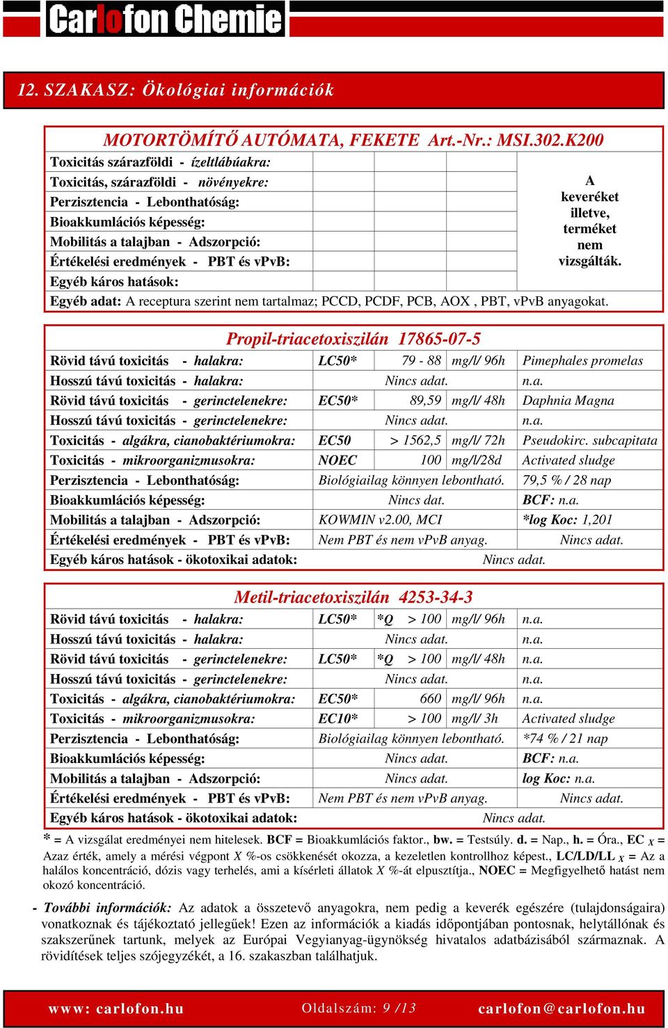 és vpvb: Egyéb káros hatások: A keveréket illetve, terméket nem vizsgálták. Egyéb adat: A receptura szerint nem tartalmaz; PCCD, PCDF, PCB, AOX, PBT, vpvb anyagokat.