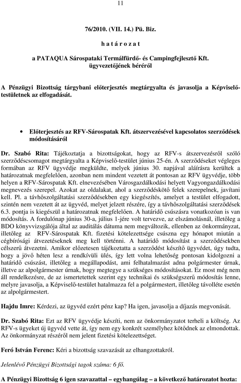 átszervezésével kapcsolatos szerzıdések módosításáról Dr. Szabó Rita: Tájékoztatja a bizottságokat, hogy az RFV-s átszervezésrıl szóló szerzıdéscsomagot megtárgyalta a Képviselı-testület június 25-én.