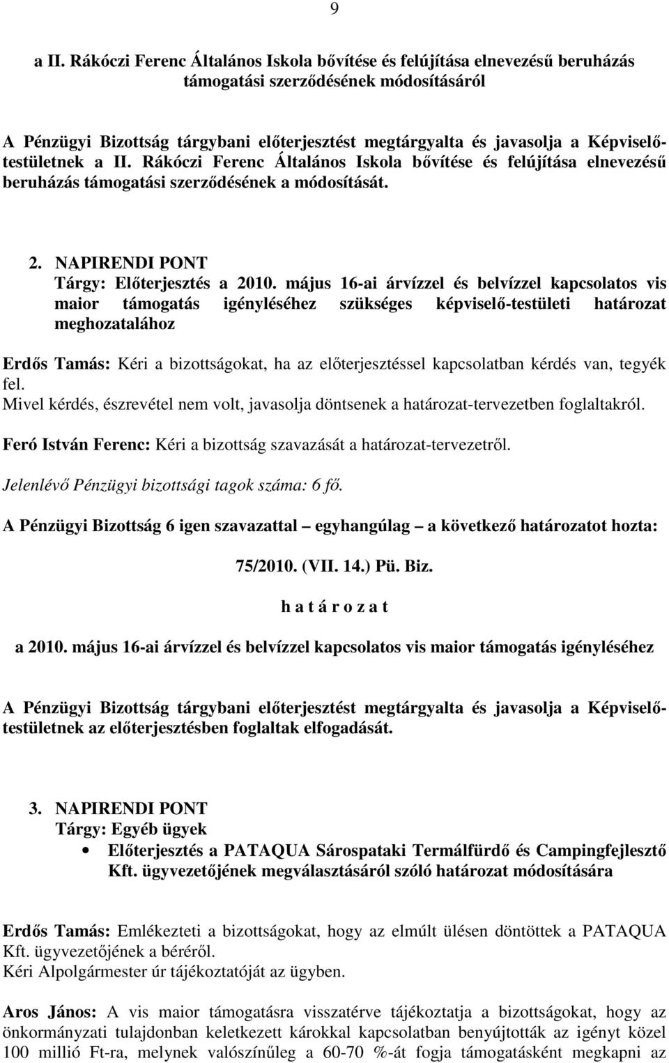 Képviselıtestületnek a II. Rákóczi Ferenc Általános Iskola bıvítése és felújítása elnevezéső beruházás támogatási szerzıdésének a módosítását. 2. NAPIRENDI PONT Tárgy: Elıterjesztés a 2010.