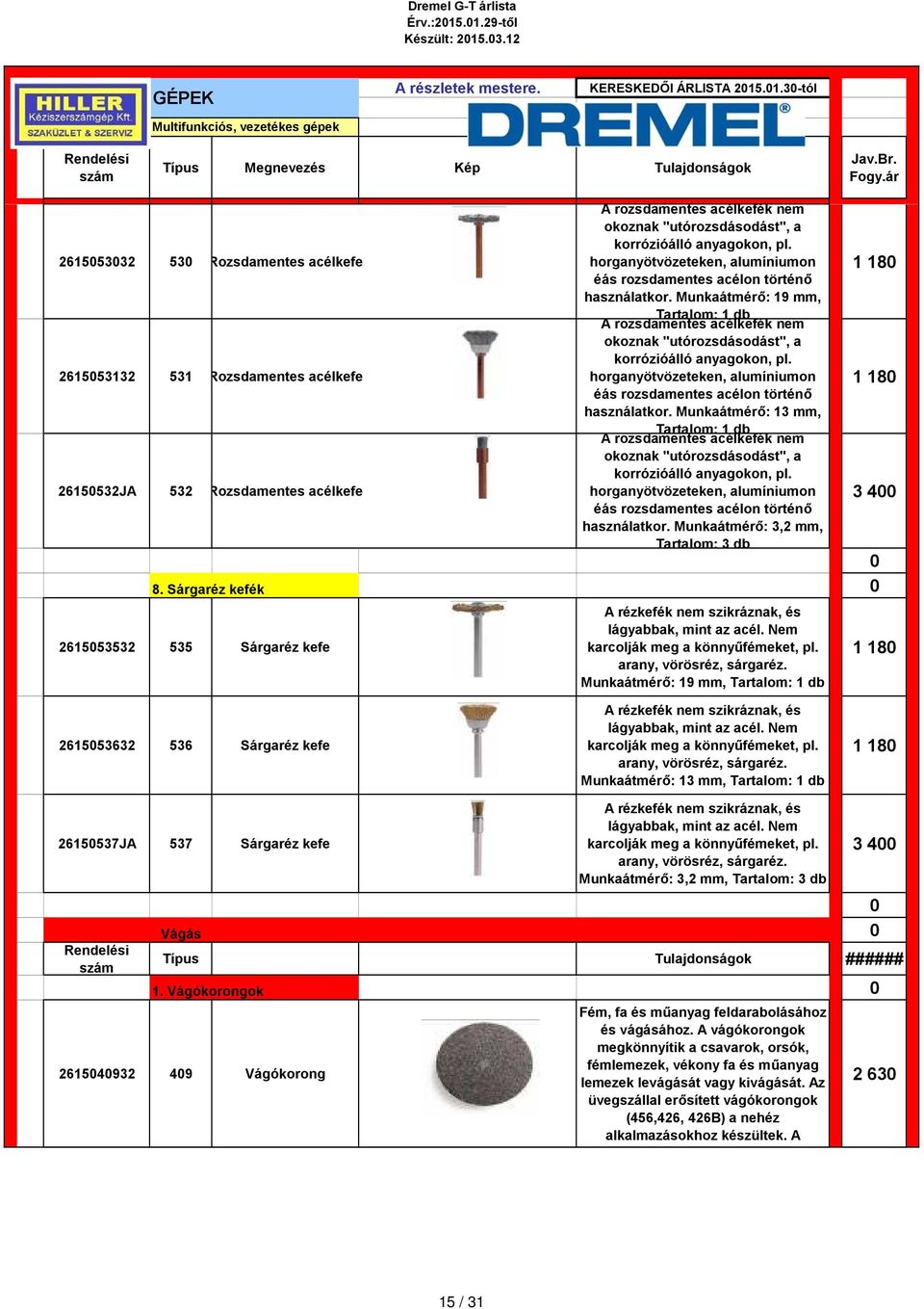 horganyötvözeteken, alumíniumon éás rozsdamentes acélon történő használatkor. Munkaátmérő: 19 mm, Tartalom: 1 db A rozsdamentes acélkefék nem okoznak "utórozsdásodást", a korrózióálló anyagokon, pl.