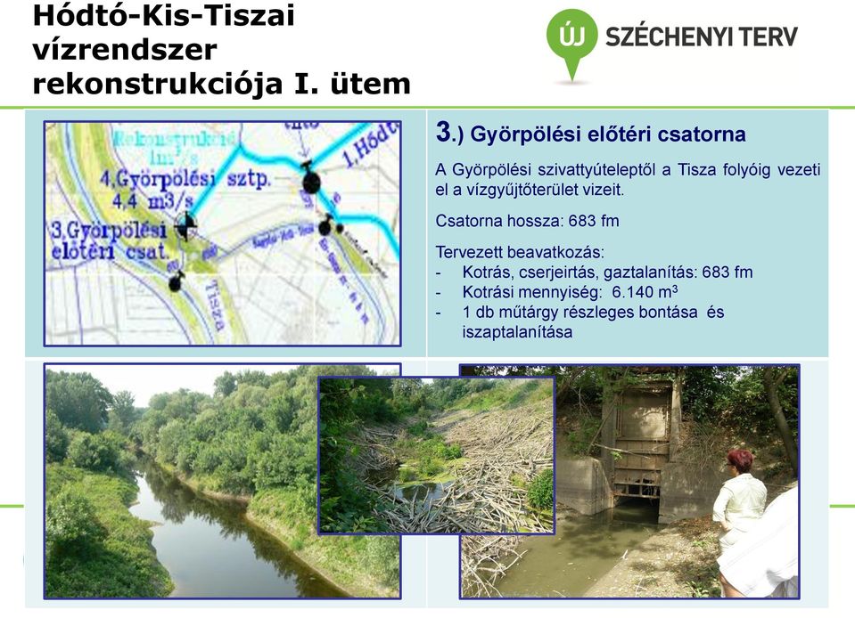 Csatorna hossza: 683 fm Tervezett beavatkozás: - Kotrás, cserjeirtás,