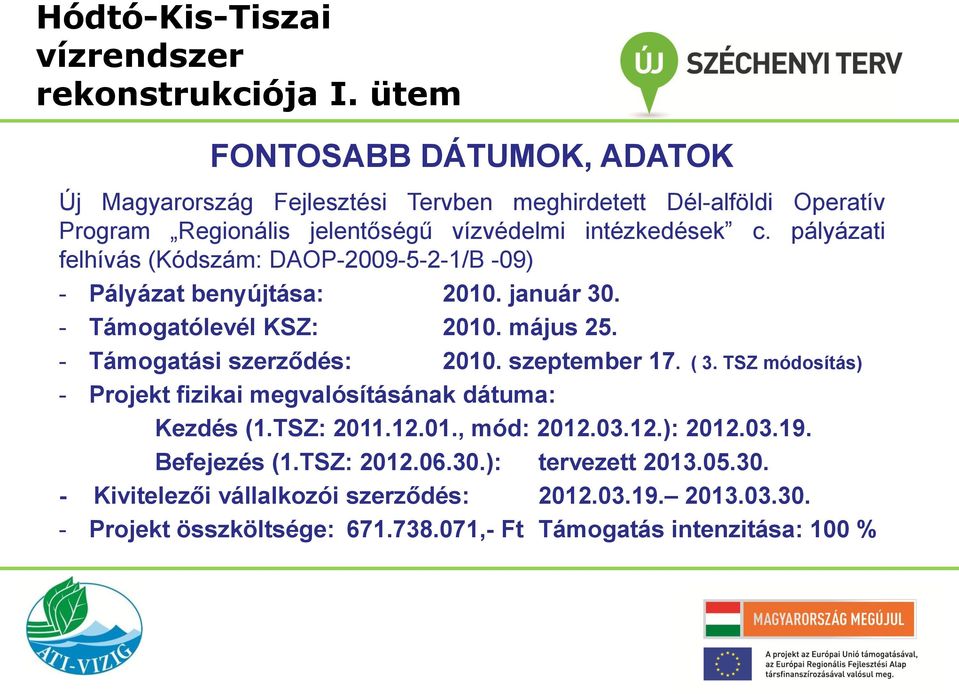 szeptember 17. ( 3. TSZ módosítás) - Projekt fizikai megvalósításának dátuma: Kezdés (1.TSZ: 2011.12.01., mód: 2012.03.12.): 2012.03.19. Befejezés (1.
