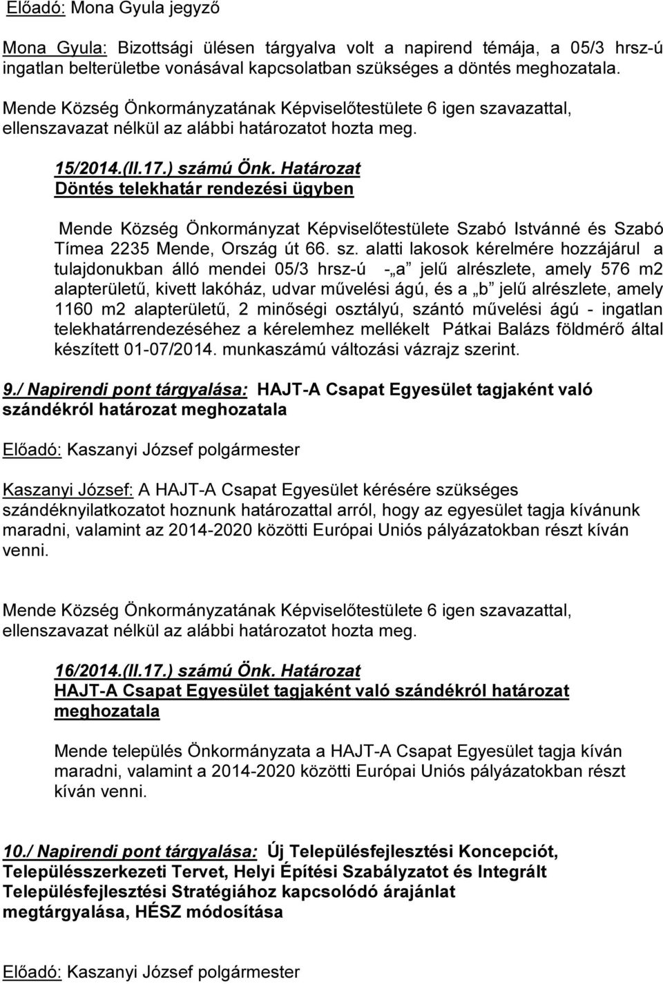 a tulajdonukban álló mendei 05/3 hrsz-ú - a jelű alrészlete, amely 576 m2 alapterületű, kivett lakóház, udvar művelési ágú, és a b jelű alrészlete, amely 1160 m2 alapterületű, 2 minőségi osztályú,