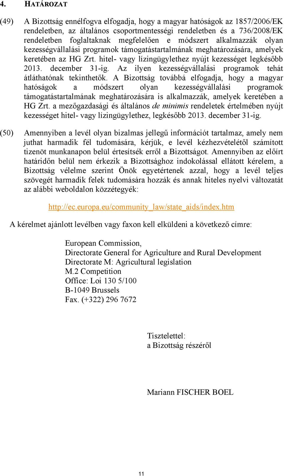 december 31-ig. Az ilyen kezességvállalási programok tehát átláthatónak tekinthetők.