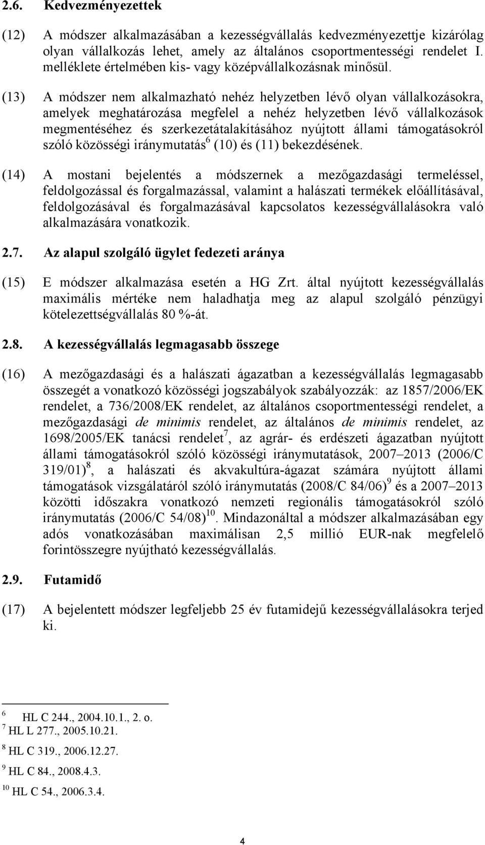 (13) A módszer nem alkalmazható nehéz helyzetben lévő olyan vállalkozásokra, amelyek meghatározása megfelel a nehéz helyzetben lévő vállalkozások megmentéséhez és szerkezetátalakításához nyújtott