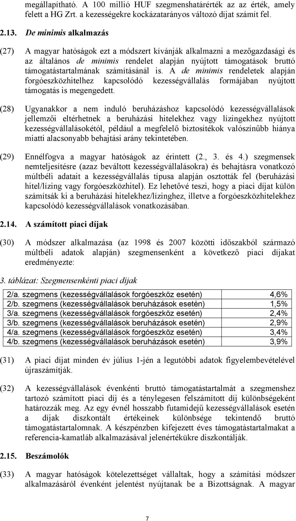 számításánál is. A de minimis rendeletek alapján forgóeszközhitelhez kapcsolódó kezességvállalás formájában nyújtott támogatás is megengedett.