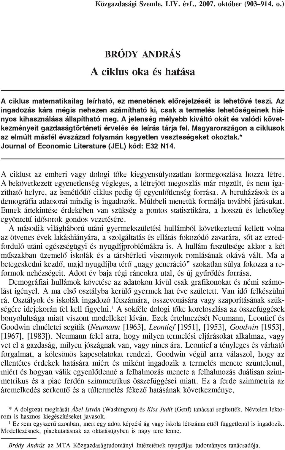 A jelenség mélyebb kiváltó okát és valódi követ kezményeit gazdaságtörténeti érvelés és leírás tárja fel. Magyarországon a ciklusok az elmúlt másfél évszázad folyamán kegyetlen veszteségeket okoztak.