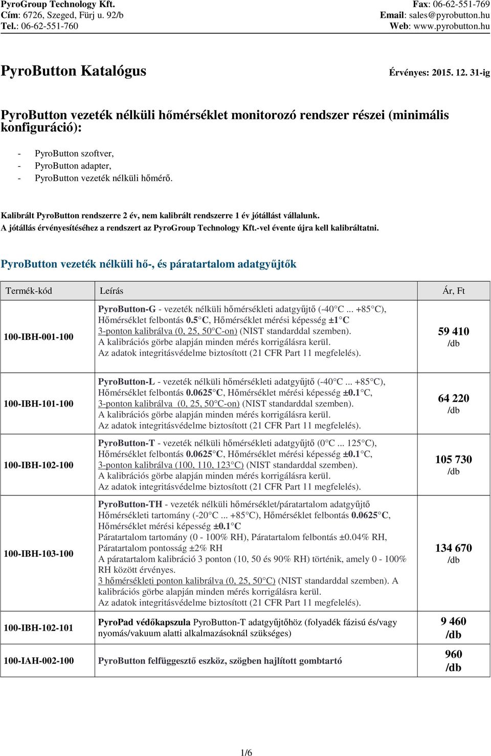 Kalibrált PyroButton rendszerre 2 év, nem kalibrált rendszerre 1 év jótállást vállalunk. A jótállás érvényesítéséhez a rendszert az PyroGroup Technology Kft.-vel évente újra kell kalibráltatni.