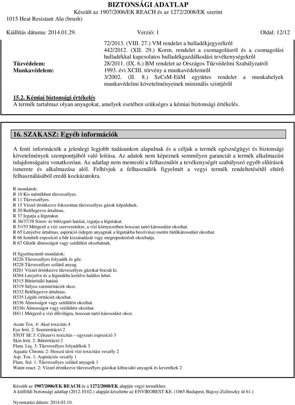 törvény a munkavédelemről 3/2002. (II. 8.) SzCsM-EüM együttes rendelet a munkahelyek munkavédelmi követelményeinek minimális szintjéről 15.2. Kémiai biztonsági értékelés A termék tartalmaz olyan anyagokat, amelyek esetében szükséges a kémiai biztonsági értékelés.