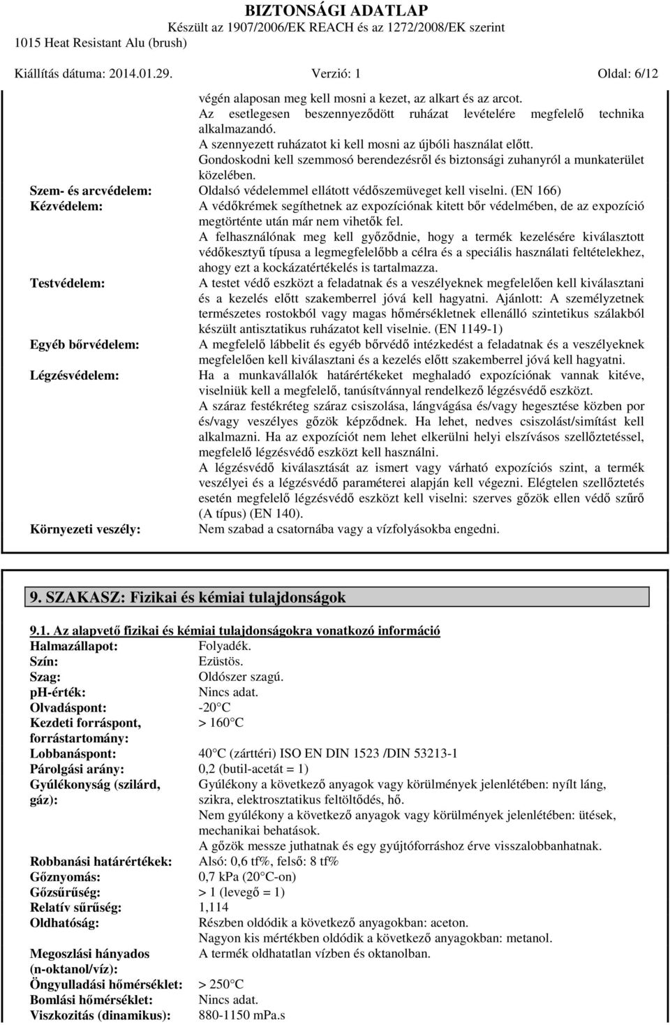 Szem- és arcvédelem: Oldalsó védelemmel ellátott védőszemüveget kell viselni.