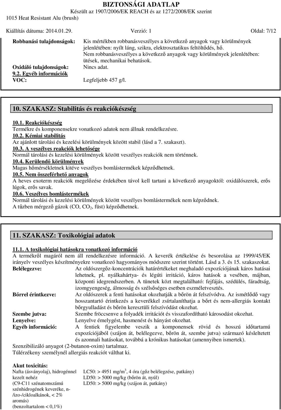 . SZAKASZ: Stabilitás és reakciókészség 10.1. Reakciókészség Termékre és komponensekre vonatkozó adatok nem állnak rendelkezésre. 10.2.