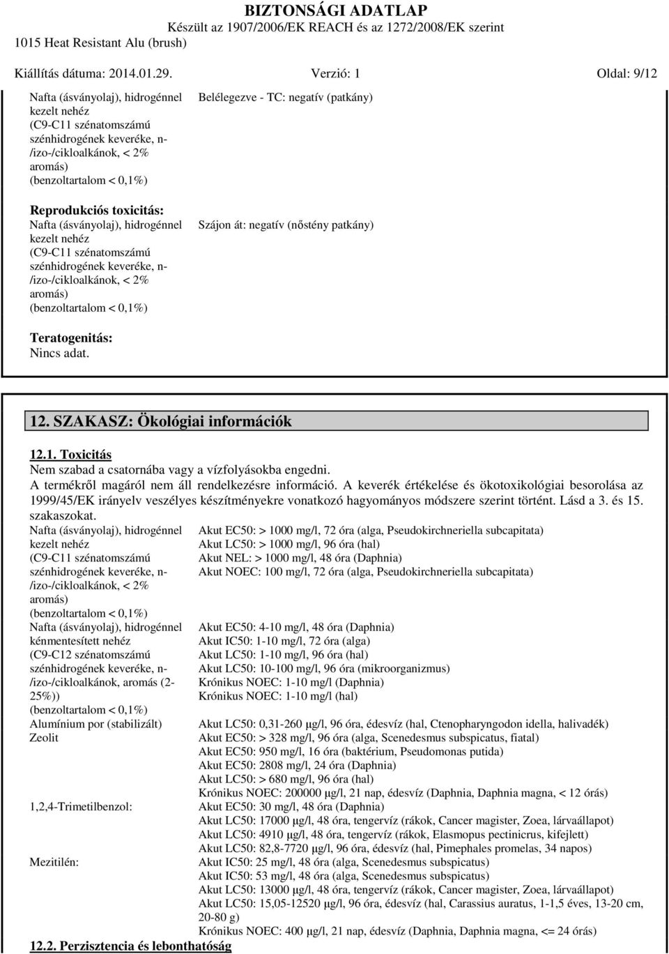 A keverék értékelése és ökotoxikológiai besorolása az 1999/45/EK irányelv veszélyes készítményekre vonatkozó hagyományos módszere szerint történt. Lásd a 3. és 15. szakaszokat.