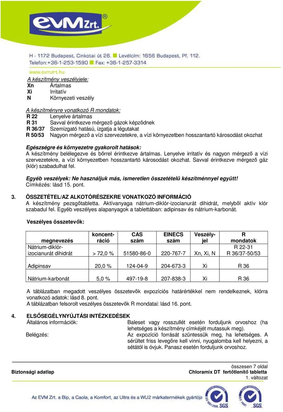 bırrel érintkezve ártalmas. Lenyelve irritatív és nagyon mérgezı a vízi szervezetekre, a vízi környezetben hosszantartó károsodást okozhat. Savval érintkezve mérgezı gáz (klór) szabadulhat fel.