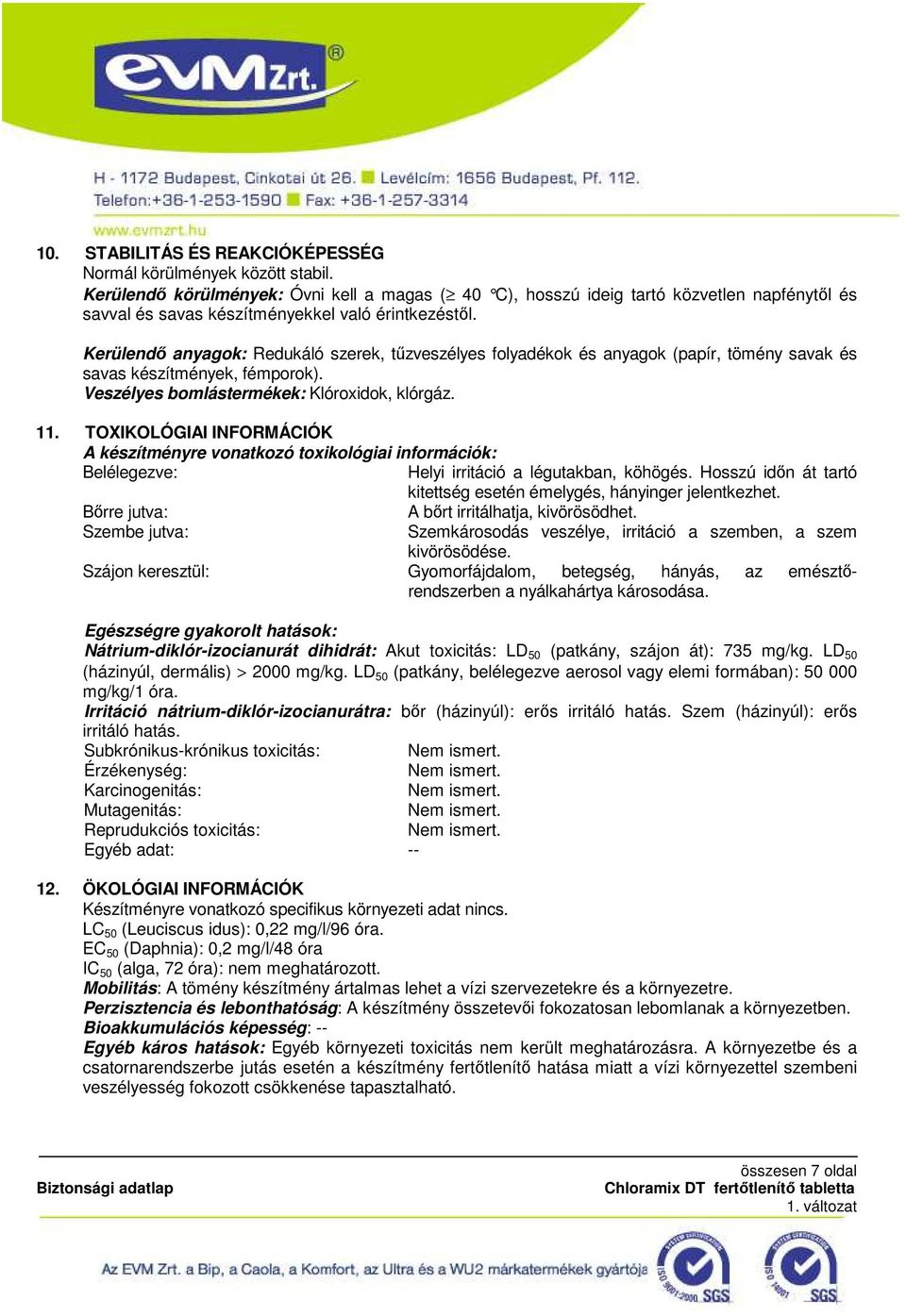 Kerülendı anyagok: Redukáló szerek, tőzveszélyes folyadékok és anyagok (papír, tömény savak és savas készítmények, fémporok). Veszélyes bomlástermékek: Klóroxidok, klórgáz. 11.