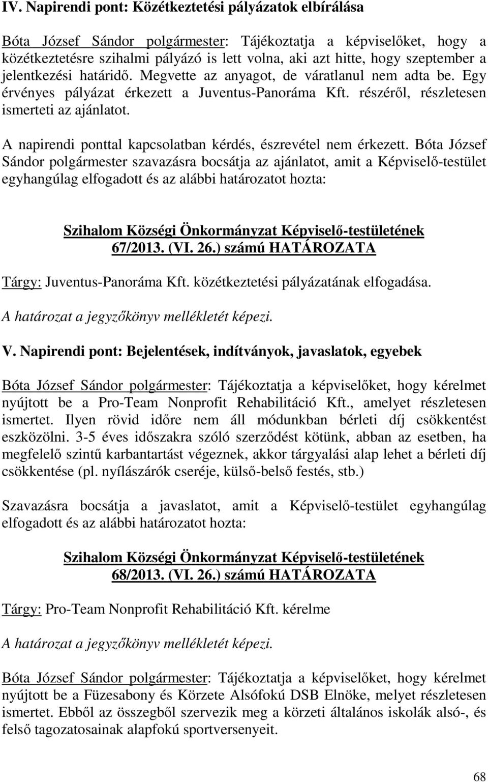 A napirendi ponttal kapcsolatban kérdés, észrevétel nem érkezett. Bóta József Sándor polgármester szavazásra bocsátja az ajánlatot, amit a Képviselő-testület egyhangúlag 67/2013. (VI. 26.