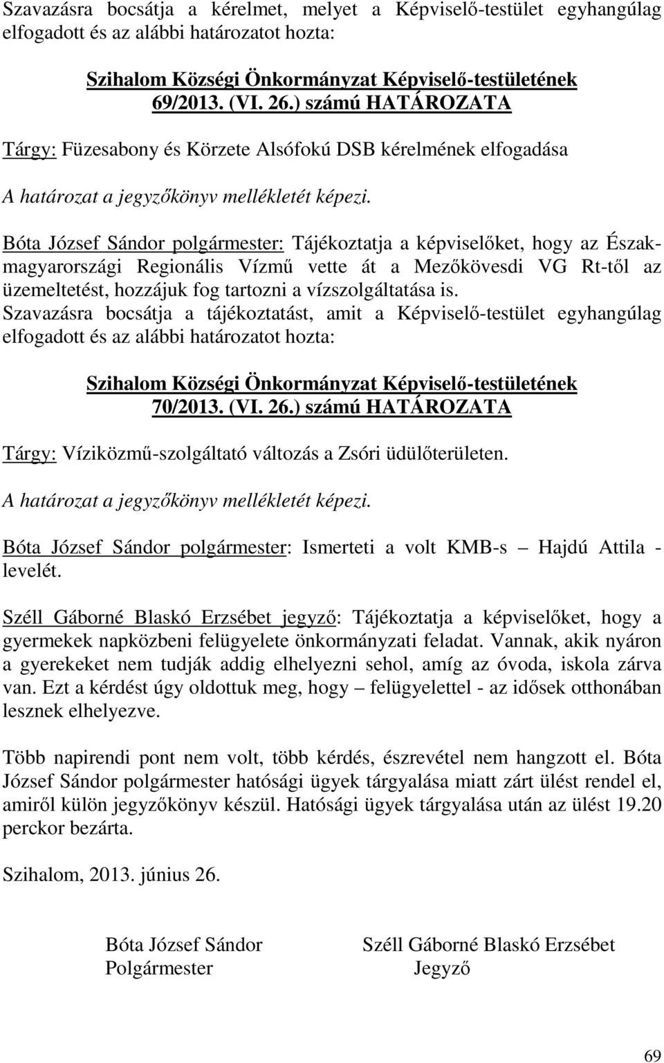 Mezőkövesdi VG Rt-től az üzemeltetést, hozzájuk fog tartozni a vízszolgáltatása is. Szavazásra bocsátja a tájékoztatást, amit a Képviselő-testület egyhangúlag 70/2013. (VI. 26.