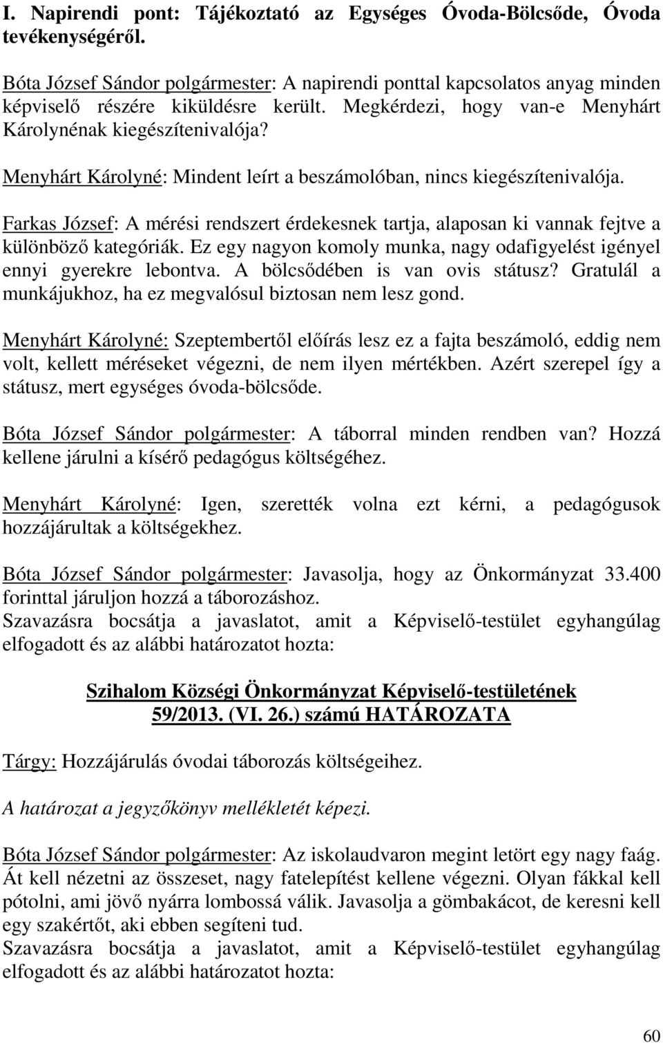 Farkas József: A mérési rendszert érdekesnek tartja, alaposan ki vannak fejtve a különböző kategóriák. Ez egy nagyon komoly munka, nagy odafigyelést igényel ennyi gyerekre lebontva.