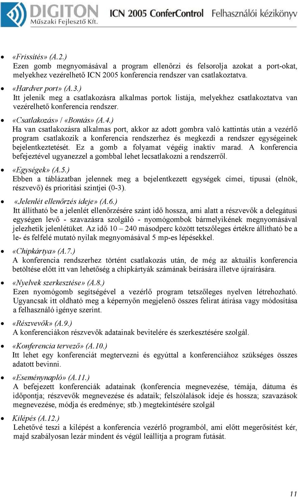 ) Ha van csatlakozásra alkalmas port, akkor az adott gombra való kattintás után a vezérlı program csatlakozik a konferencia rendszerhez és megkezdi a rendszer egységeinek bejelentkeztetését.