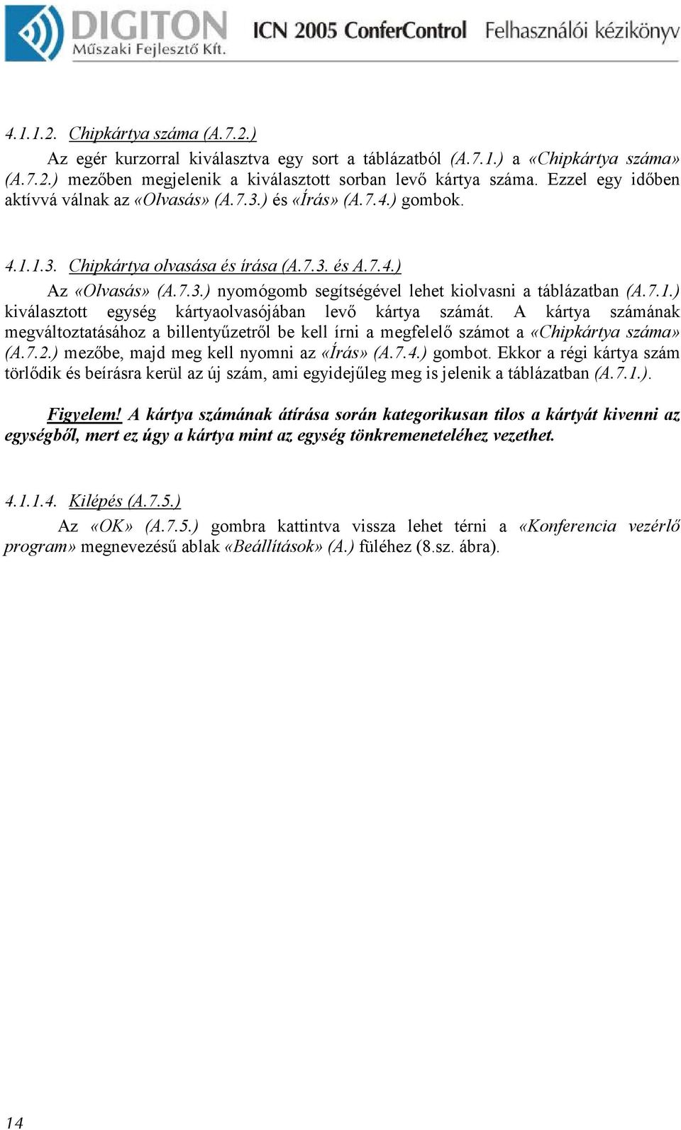 7.1.) kiválasztott egység kártyaolvasójában levı kártya számát. A kártya számának megváltoztatásához a billentyőzetrıl be kell írni a megfelelı számot a «Chipkártya száma» (А.7.2.