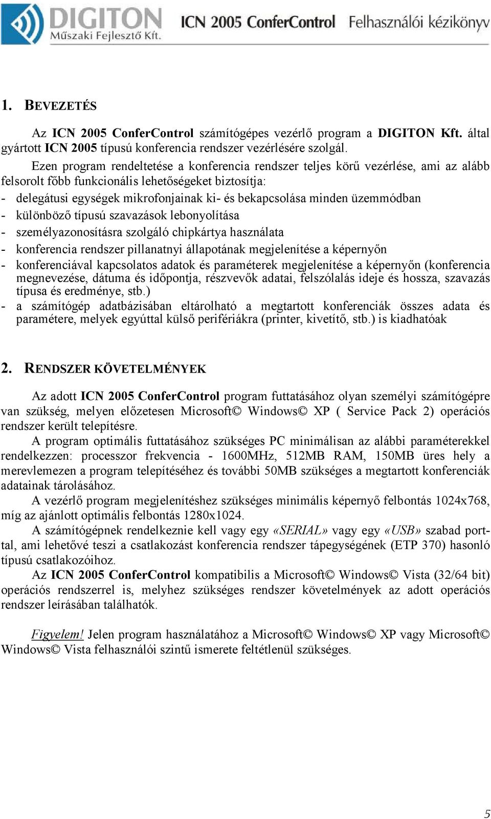 minden üzemmódban - különbözı típusú szavazások lebonyolítása - személyazonosításra szolgáló chipkártya használata - konferencia rendszer pillanatnyi állapotának megjelenítése a képernyın -