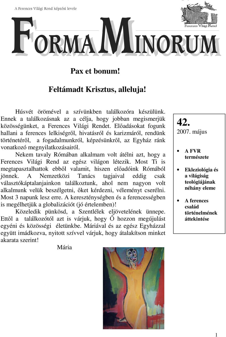 Nekem tavaly Rómában alkalmam volt átélni azt, hogy a Ferences Világi Rend az egész világon létezik. Most Ti is megtapasztalhattok ebbıl valamit, hiszen elıadóink Rómából jönnek.