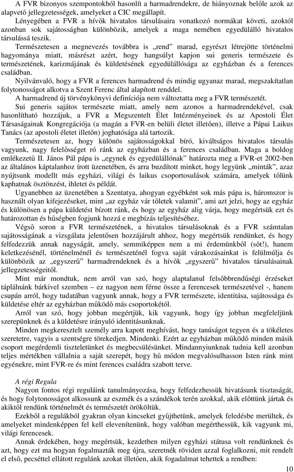 Természetesen a megnevezés továbbra is rend marad, egyrészt létrejötte történelmi hagyománya miatt, másrészt azért, hogy hangsúlyt kapjon sui generis természete és természetének, karizmájának és