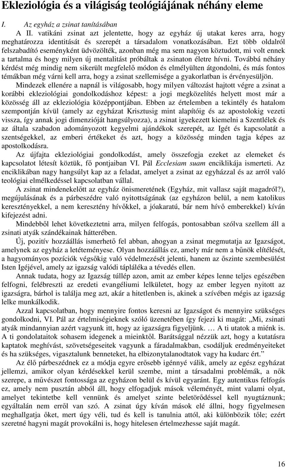 Ezt több oldalról felszabadító eseményként üdvözölték, azonban még ma sem nagyon köztudott, mi volt ennek a tartalma és hogy milyen új mentalitást próbáltak a zsinaton életre hívni.