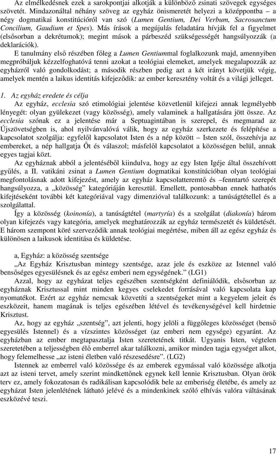 Más írások a megújulás feladatára hívják fel a figyelmet (elsısorban a dekrétumok); megint mások a párbeszéd szükségességét hangsúlyozzák (a deklarációk).