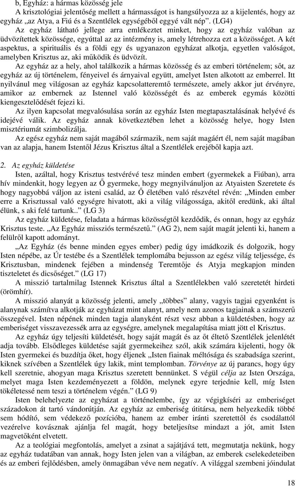 A két aspektus, a spirituális és a földi egy és ugyanazon egyházat alkotja, egyetlen valóságot, amelyben Krisztus az, aki mőködik és üdvözít.