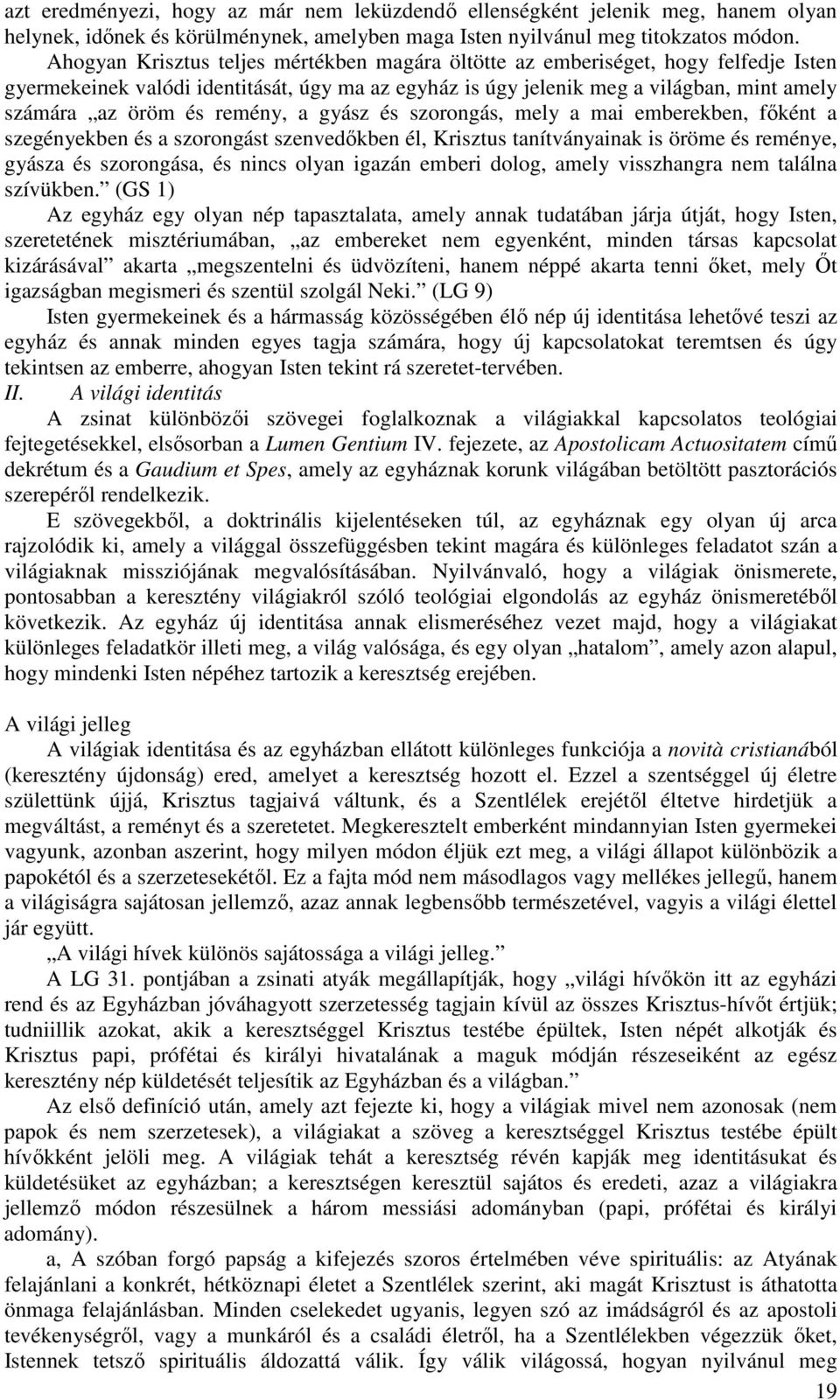 remény, a gyász és szorongás, mely a mai emberekben, fıként a szegényekben és a szorongást szenvedıkben él, Krisztus tanítványainak is öröme és reménye, gyásza és szorongása, és nincs olyan igazán