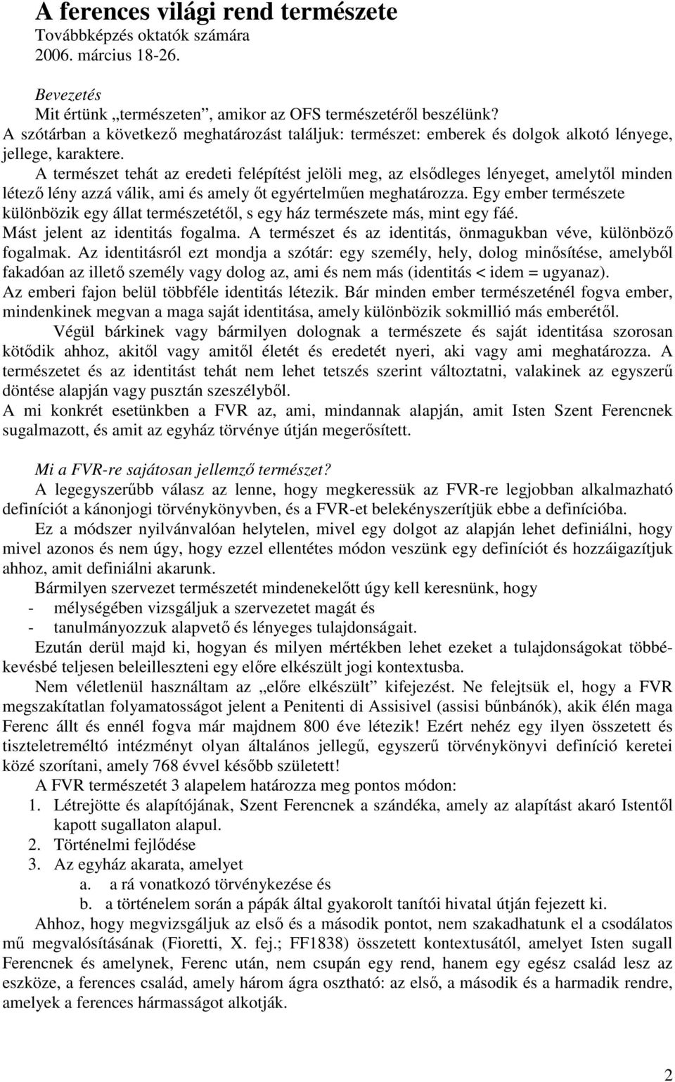 A természet tehát az eredeti felépítést jelöli meg, az elsıdleges lényeget, amelytıl minden létezı lény azzá válik, ami és amely ıt egyértelmően meghatározza.