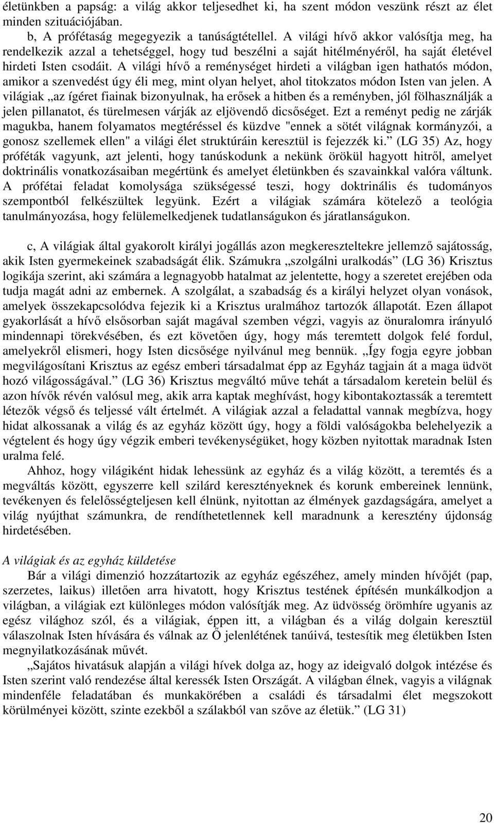 A világi hívı a reménységet hirdeti a világban igen hathatós módon, amikor a szenvedést úgy éli meg, mint olyan helyet, ahol titokzatos módon Isten van jelen.