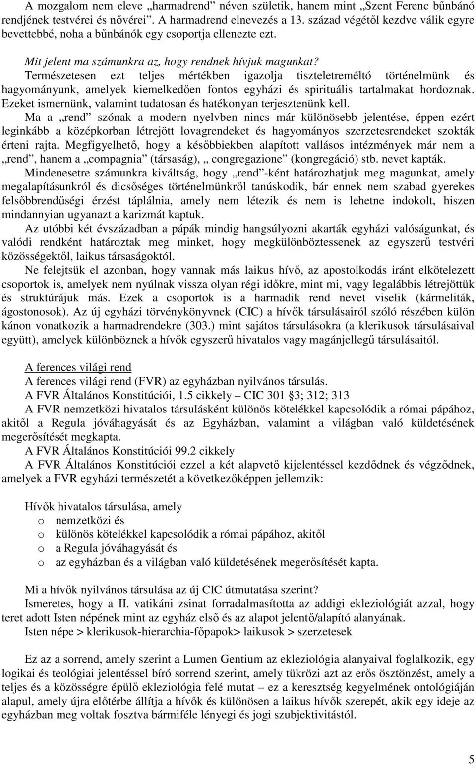 Természetesen ezt teljes mértékben igazolja tiszteletreméltó történelmünk és hagyományunk, amelyek kiemelkedıen fontos egyházi és spirituális tartalmakat hordoznak.