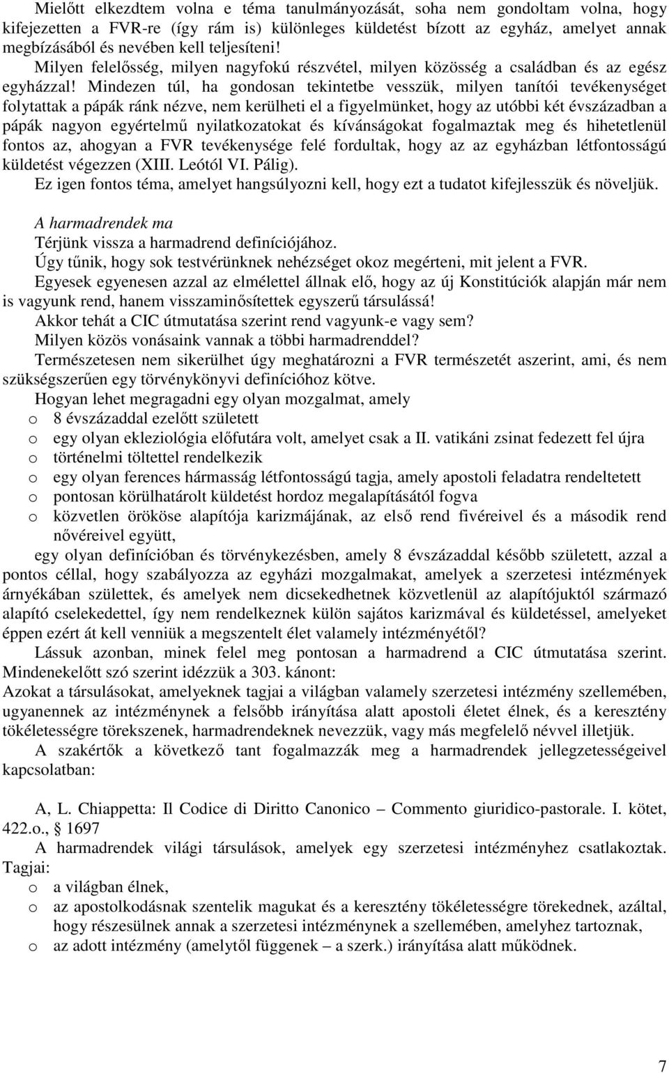 Mindezen túl, ha gondosan tekintetbe vesszük, milyen tanítói tevékenységet folytattak a pápák ránk nézve, nem kerülheti el a figyelmünket, hogy az utóbbi két évszázadban a pápák nagyon egyértelmő