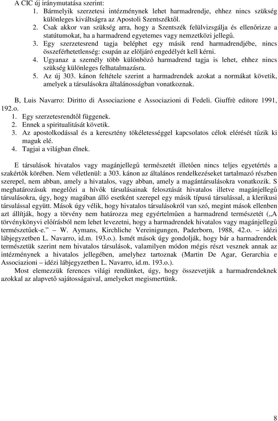 Egy szerzetesrend tagja beléphet egy másik rend harmadrendjébe, nincs összeférhetetlenség: csupán az elöljáró engedélyét kell kérni. 4.
