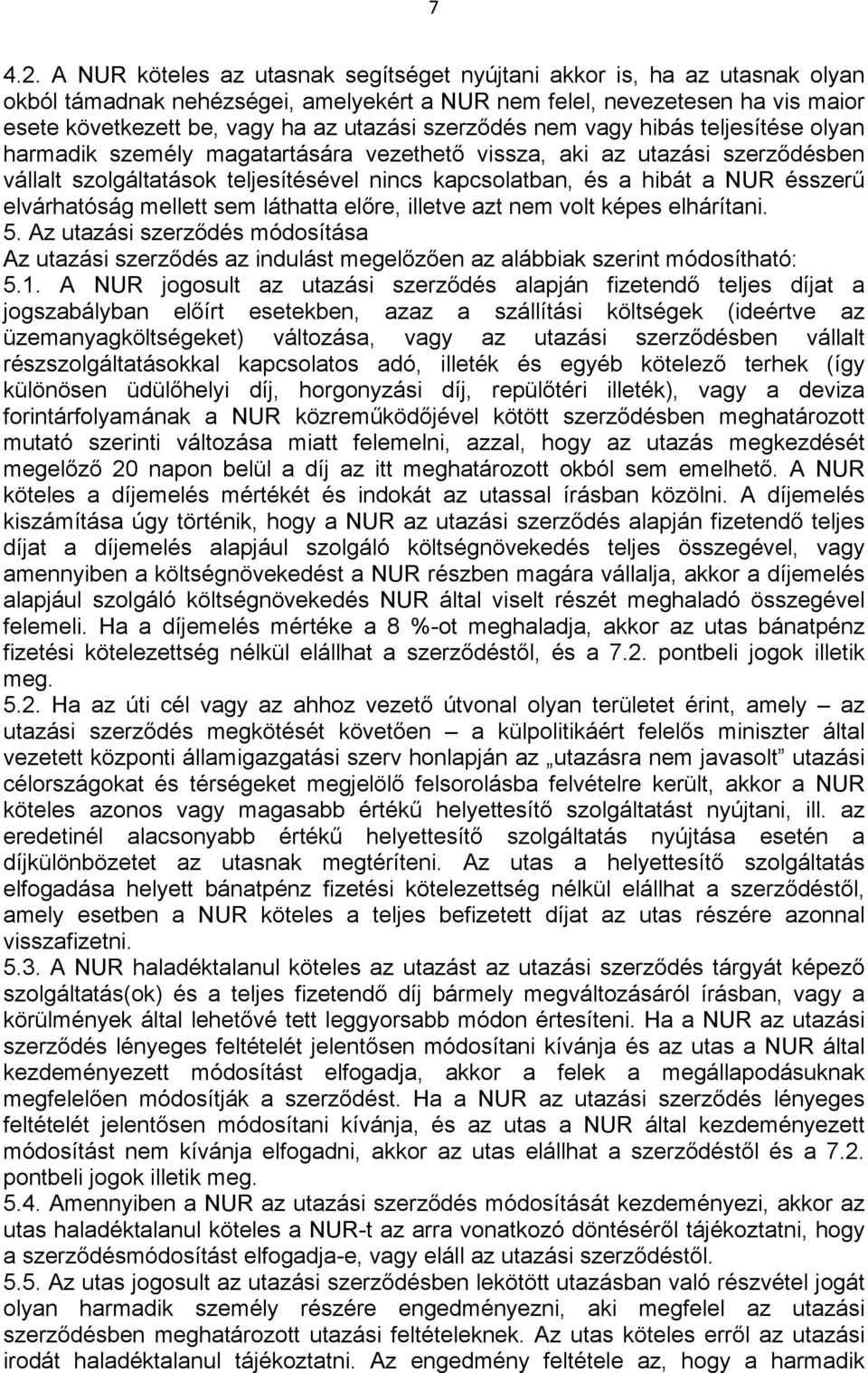 szerződés nem vagy hibás teljesítése olyan harmadik személy magatartására vezethető vissza, aki az utazási szerződésben vállalt szolgáltatások teljesítésével nincs kapcsolatban, és a hibát a NUR